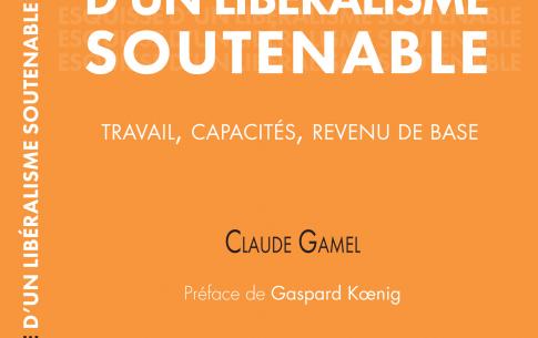 Esquisse d'un libéralisme soutenable. Travail, capacités, revenu de base. CLaude Gamel