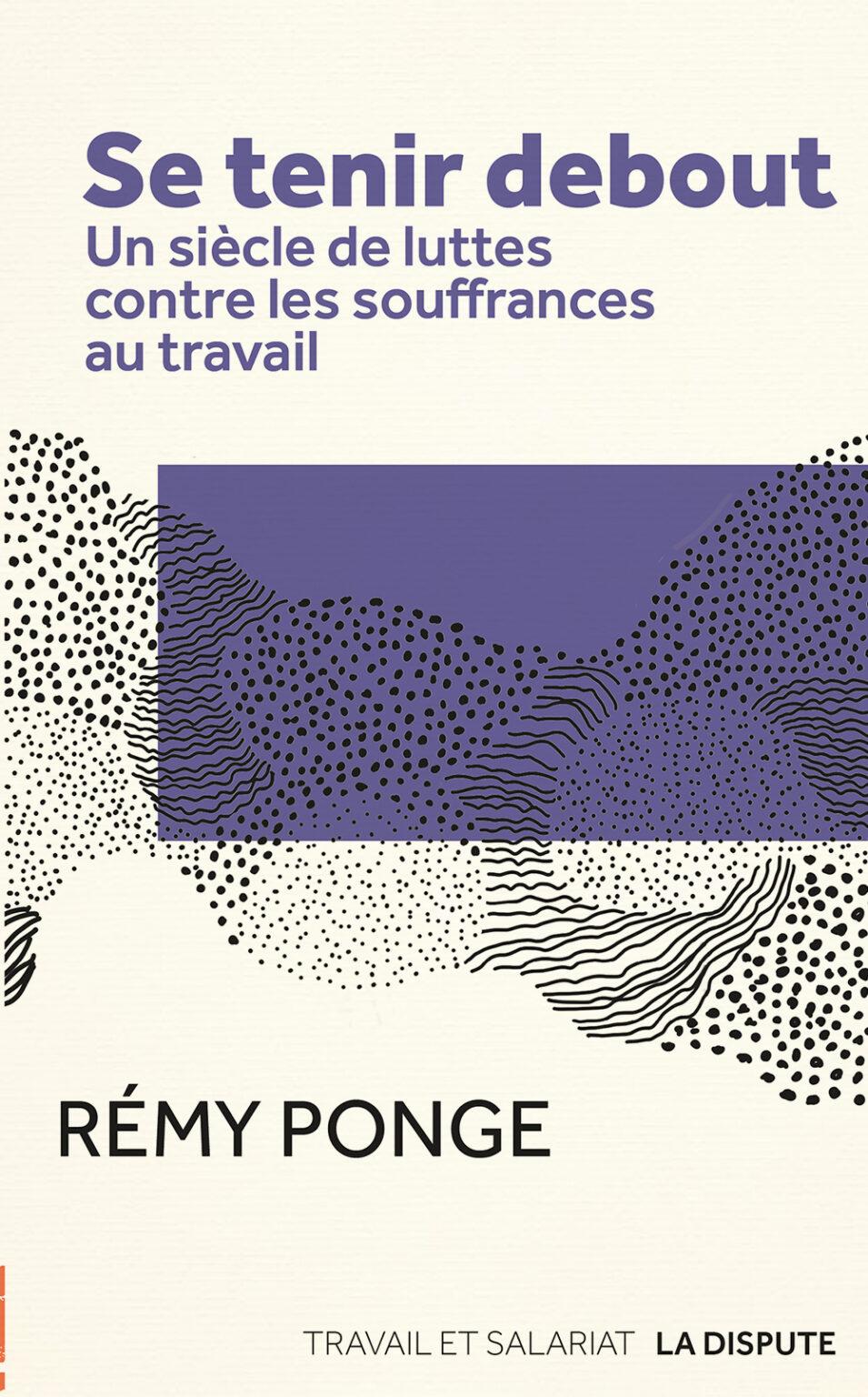 Un siècle de luttes contre les souffrances au travail : la nouvelle parution de Rémy Ponge