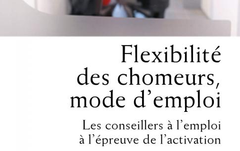 Flexibilité des chômeurs, mode d’emploi. Les conseillers à l’emploi à l’épreuve de l’activation